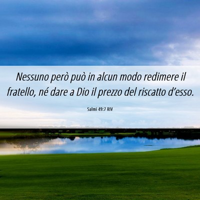 Picture 06 - Salmi 49:7 RIV - Nessuno però può in alcun modo redimere il - Bible Verse Picture