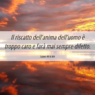Picture 06 - Salmi 49:8 RIV - Il riscatto dell’anima dell’uomo è troppo - Bible Verse Picture