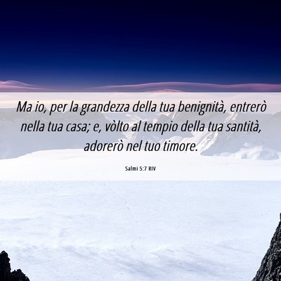 Picture 06 - Salmi 5:7 RIV - Ma io, per la grandezza della tua benignità, - Bible Verse Picture