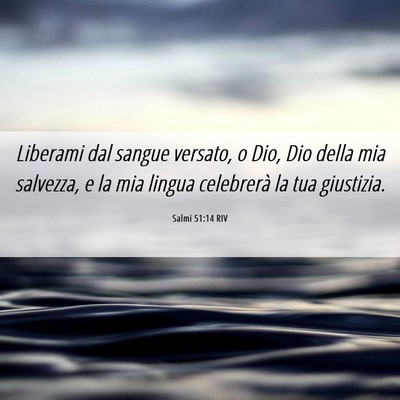 Picture 06 - Salmi 51:14 RIV - Liberami dal sangue versato, o Dio, Dio della mia - Bible Verse Picture