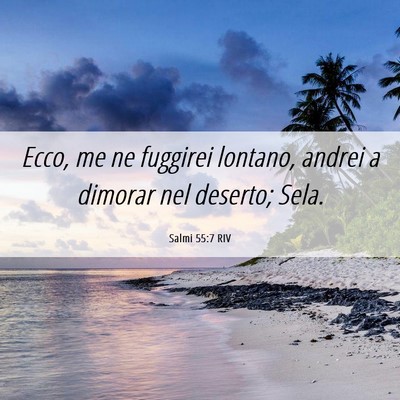 Picture 06 - Salmi 55:7 RIV - Ecco, me ne fuggirei lontano, andrei a dimorar - Bible Verse Picture