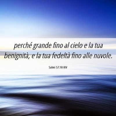 Picture 06 - Salmi 57:10 RIV - perché grande fino al cielo e la tua benignità, - Bible Verse Picture