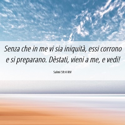 Picture 06 - Salmi 59:4 RIV - Senza che in me vi sia iniquità, essi corrono e - Bible Verse Picture