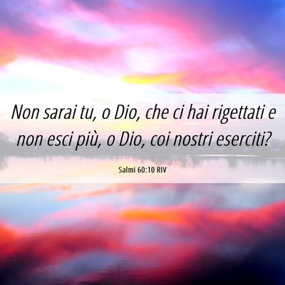 Picture 06 - Salmi 60:10 RIV - Non sarai tu, o Dio, che ci hai rigettati e non - Bible Verse Picture