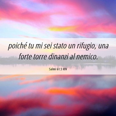Picture 06 - Salmi 61:3 RIV - poiché tu mi sei stato un rifugio, una forte - Bible Verse Picture