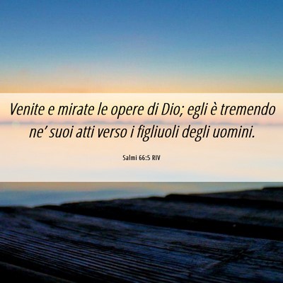 Picture 06 - Salmi 66:5 RIV - Venite e mirate le opere di Dio; egli è tremendo - Bible Verse Picture