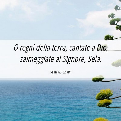 Picture 06 - Salmi 68:32 RIV - O regni della terra, cantate a Dio, salmeggiate - Bible Verse Picture