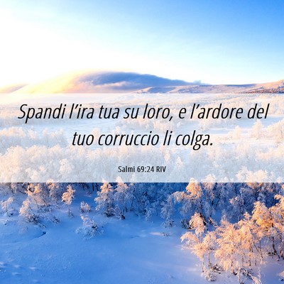 Picture 06 - Salmi 69:24 RIV - Spandi l’ira tua su loro, e l’ardore del tuo - Bible Verse Picture