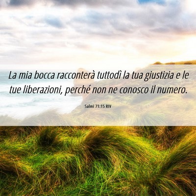 Picture 06 - Salmi 71:15 RIV - La mia bocca racconterà tuttodì la tua - Bible Verse Picture