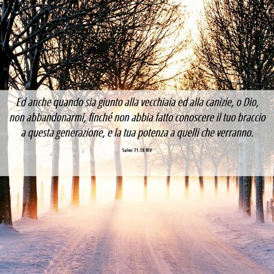 Picture 06 - Salmi 71:18 RIV - Ed anche quando sia giunto alla vecchiaia ed alla - Bible Verse Picture