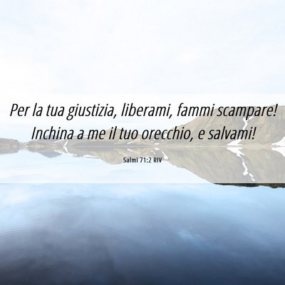 Picture 06 - Salmi 71:2 RIV - Per la tua giustizia, liberami, fammi scampare! - Bible Verse Picture
