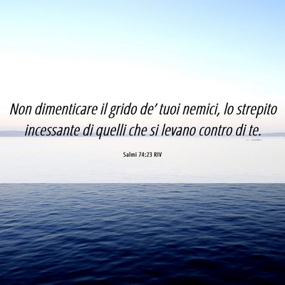 Picture 06 - Salmi 74:23 RIV - Non dimenticare il grido de’ tuoi nemici, lo - Bible Verse Picture