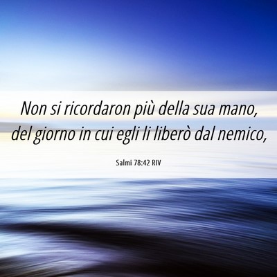 Picture 06 - Salmi 78:42 RIV - Non si ricordaron più della sua mano, del giorno - Bible Verse Picture