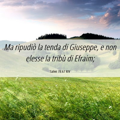 Picture 06 - Salmi 78:67 RIV - Ma ripudiò la tenda di Giuseppe, e non elesse la - Bible Verse Picture