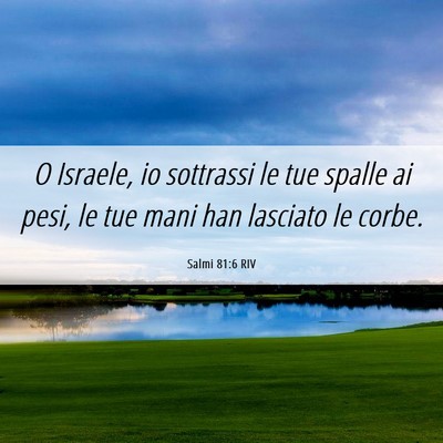 Picture 06 - Salmi 81:6 RIV - O Israele, io sottrassi le tue spalle ai pesi, le - Bible Verse Picture