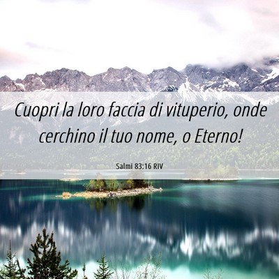 Picture 06 - Salmi 83:16 RIV - Cuopri la loro faccia di vituperio, onde cerchino - Bible Verse Picture