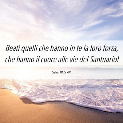 Picture 06 - Salmi 84:5 RIV - Beati quelli che hanno in te la loro forza, che - Bible Verse Picture