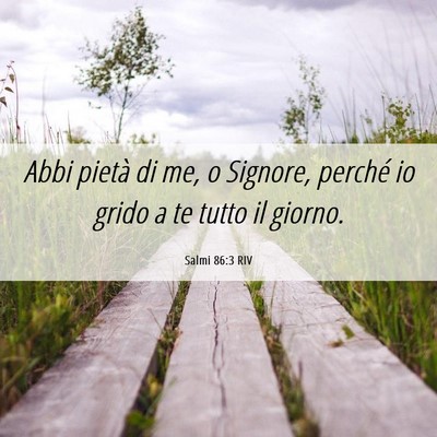 Picture 06 - Salmi 86:3 RIV - Abbi pietà di me, o Signore, perché io grido a - Bible Verse Picture