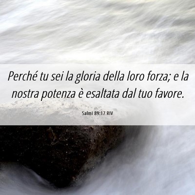 Picture 06 - Salmi 89:17 RIV - Perché tu sei la gloria della loro forza; e la - Bible Verse Picture