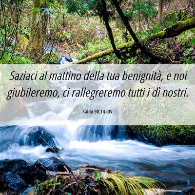 Picture 06 - Salmi 90:14 RIV - Saziaci al mattino della tua benignità, e noi - Bible Verse Picture