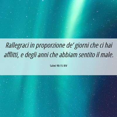 Picture 06 - Salmi 90:15 RIV - Rallegraci in proporzione de’ giorni che ci hai - Bible Verse Picture