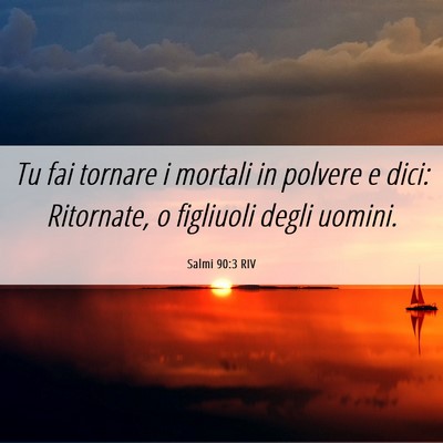 Picture 06 - Salmi 90:3 RIV - Tu fai tornare i mortali in polvere e dici: - Bible Verse Picture