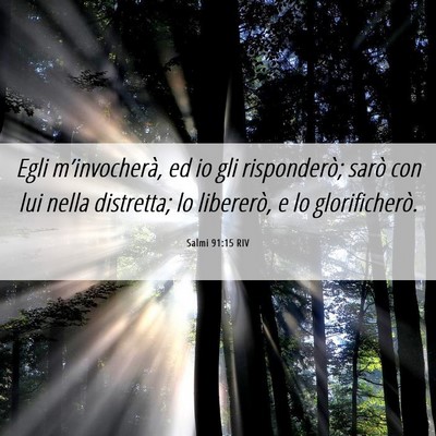 Picture 06 - Salmi 91:15 RIV - Egli m’invocherà, ed io gli risponderò; sarò - Bible Verse Picture