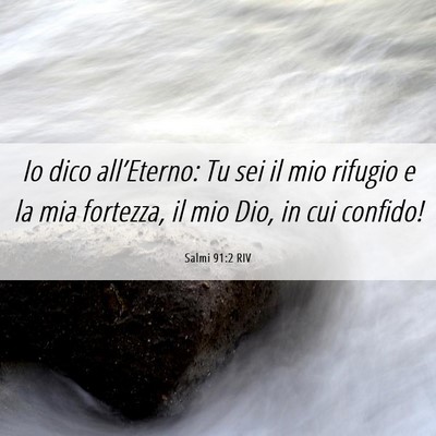 Picture 06 - Salmi 91:2 RIV - Io dico all’Eterno: Tu sei il mio rifugio e la - Bible Verse Picture