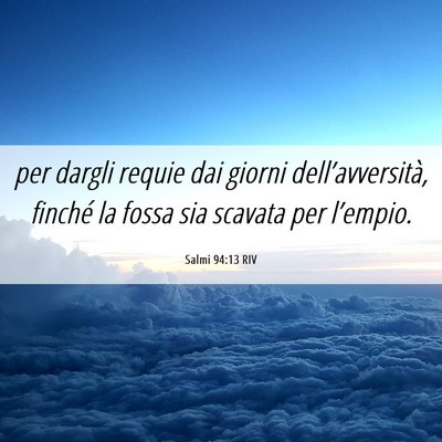 Picture 06 - Salmi 94:13 RIV - per dargli requie dai giorni dell’avversità, - Bible Verse Picture
