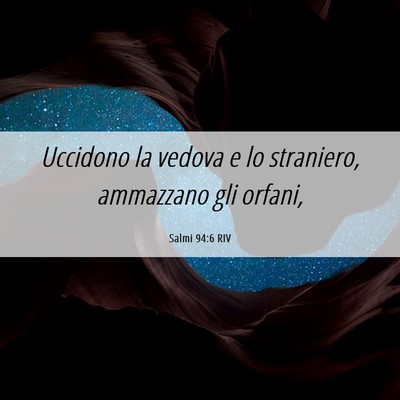 Picture 06 - Salmi 94:6 RIV - Uccidono la vedova e lo straniero, ammazzano gli - Bible Verse Picture