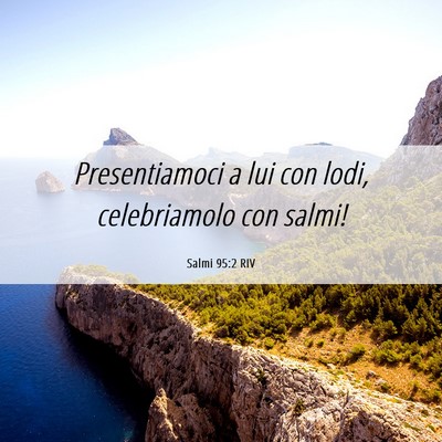 Picture 06 - Salmi 95:2 RIV - Presentiamoci a lui con lodi, celebriamolo con - Bible Verse Picture