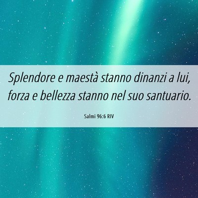 Picture 06 - Salmi 96:6 RIV - Splendore e maestà stanno dinanzi a lui, forza e - Bible Verse Picture