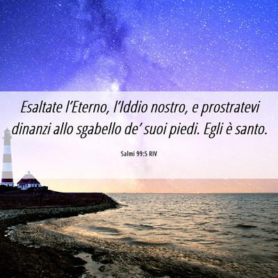 Picture 06 - Salmi 99:5 RIV - Esaltate l’Eterno, l’Iddio nostro, e - Bible Verse Picture