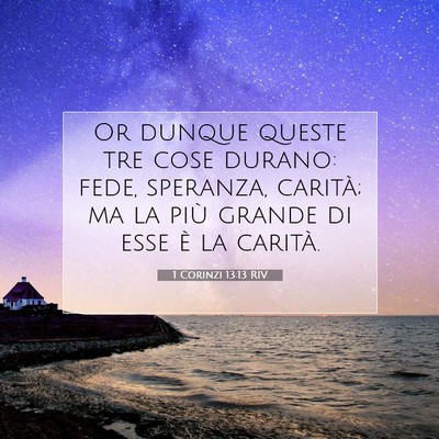 Picture 07 - 1 Corinzi 13:13 RIV - Or dunque queste tre cose durano: fede, speranza, - Bible Verse Picture