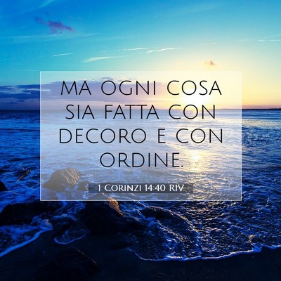 Picture 07 - 1 Corinzi 14:40 RIV - ma ogni cosa sia fatta con decoro e con - Bible Verse Picture