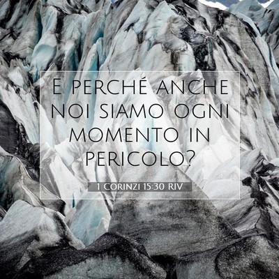 Picture 07 - 1 Corinzi 15:30 RIV - E perché anche noi siamo ogni momento in - Bible Verse Picture
