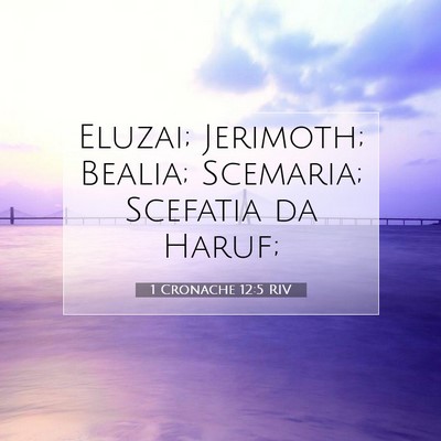 Picture 07 - 1 Cronache 12:5 RIV - Eluzai; Jerimoth; Bealia; Scemaria; Scefatia da - Bible Verse Picture