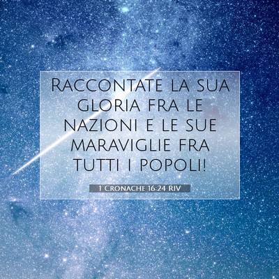 Picture 07 - 1 Cronache 16:24 RIV - Raccontate la sua gloria fra le nazioni e le sue - Bible Verse Picture
