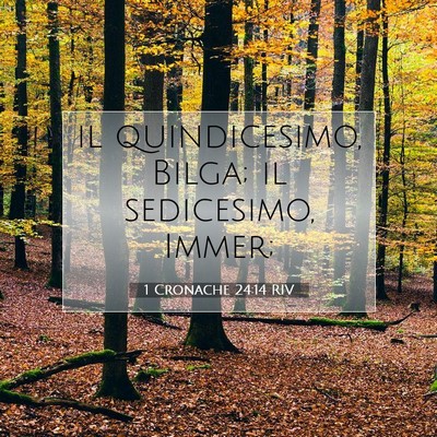 Picture 07 - 1 Cronache 24:14 RIV - il quindicesimo, Bilga; il sedicesimo, - Bible Verse Picture