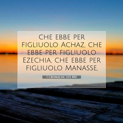 Picture 07 - 1 Cronache 3:13 RIV - che ebbe per figliuolo Achaz, che ebbe per - Bible Verse Picture