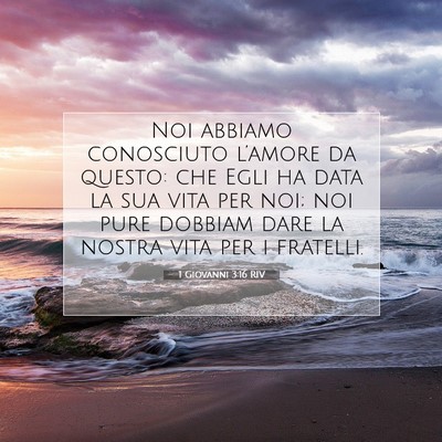 Picture 07 - 1 Giovanni 3:16 RIV - Noi abbiamo conosciuto l’amore da questo: che - Bible Verse Picture
