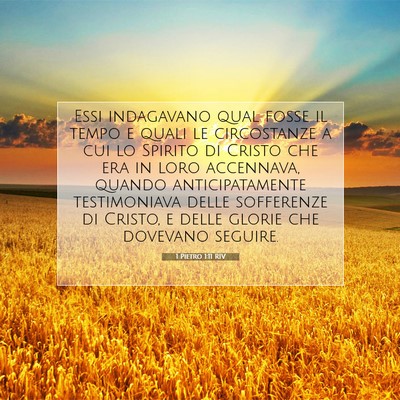 Picture 07 - 1 Pietro 1:11 RIV - Essi indagavano qual fosse il tempo e quali le - Bible Verse Picture