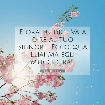 Picture 07 - 1 Re 18:14 RIV - E ora tu dici: Va’ a dire al tuo signore: Ecco - Bible Verse Picture