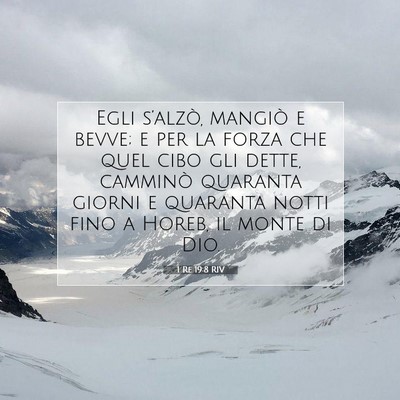 Picture 07 - 1 Re 19:8 RIV - Egli s’alzò, mangiò e bevve; e per la forza - Bible Verse Picture