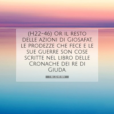 Picture 07 - 1 Re 22:45 RIV - (H22-46) Or il resto delle azioni di Giosafat, le - Bible Verse Picture
