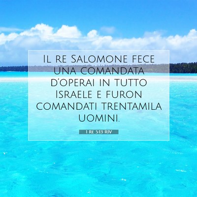 Picture 07 - 1 Re 5:13 RIV - Il re Salomone fece una comandata d’operai in - Bible Verse Picture