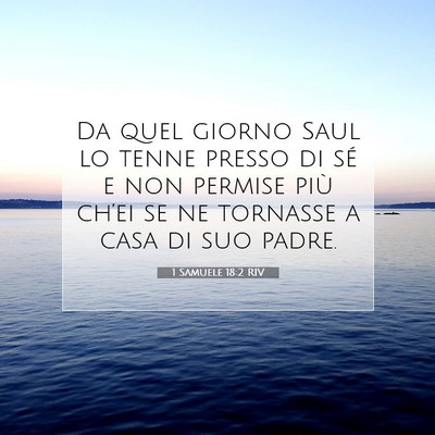 Picture 07 - 1 Samuele 18:2 RIV - Da quel giorno Saul lo tenne presso di sé e non - Bible Verse Picture