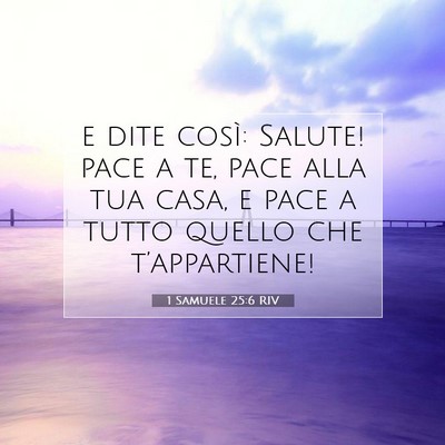 Picture 07 - 1 Samuele 25:6 RIV - e dite così: Salute! pace a te, pace alla tua - Bible Verse Picture