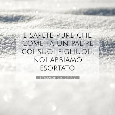 Picture 07 - 1 Tessalonicesi 2:11 RIV - e sapete pure che, come fa un padre coi suoi - Bible Verse Picture
