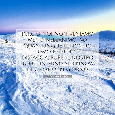 Picture 07 - 2 Corinzi 4:16 RIV - Perciò noi non veniamo meno nell’animo; ma - Bible Verse Picture